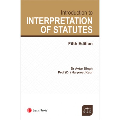 Dr. Avtar Singh & Harpreet Kaur Introduction to the Interpretation of Statutes by LexisNexis