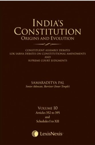 S Pal India’s Constitution –Origins and Evolution (Constituent Assembly Debates, Lok Sabha Debates on Constitutional Amendments and Supreme Court Judgments); Vol. 10: Articles 352 to 395 by LexisNexis
